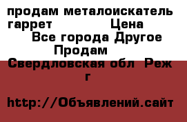 продам металоискатель гаррет evro ace › Цена ­ 20 000 - Все города Другое » Продам   . Свердловская обл.,Реж г.